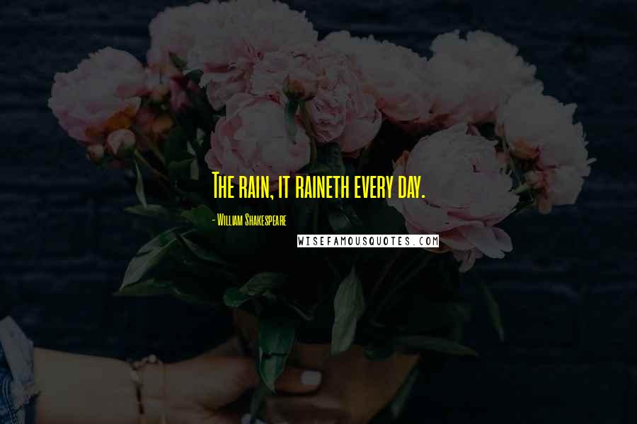 William Shakespeare Quotes: The rain, it raineth every day.