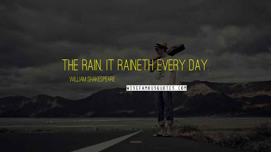 William Shakespeare Quotes: The rain, it raineth every day.