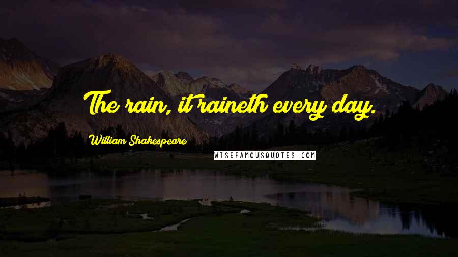 William Shakespeare Quotes: The rain, it raineth every day.