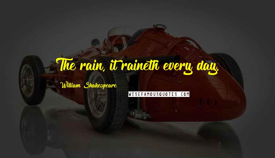 William Shakespeare Quotes: The rain, it raineth every day.