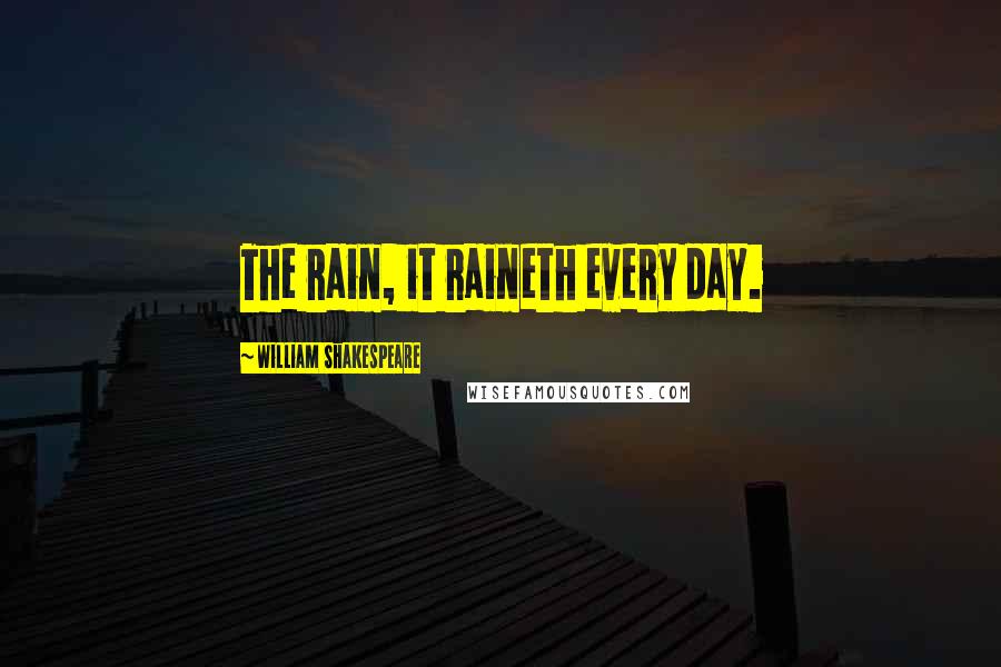 William Shakespeare Quotes: The rain, it raineth every day.