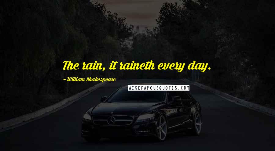 William Shakespeare Quotes: The rain, it raineth every day.