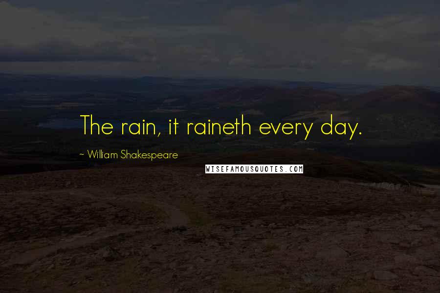 William Shakespeare Quotes: The rain, it raineth every day.