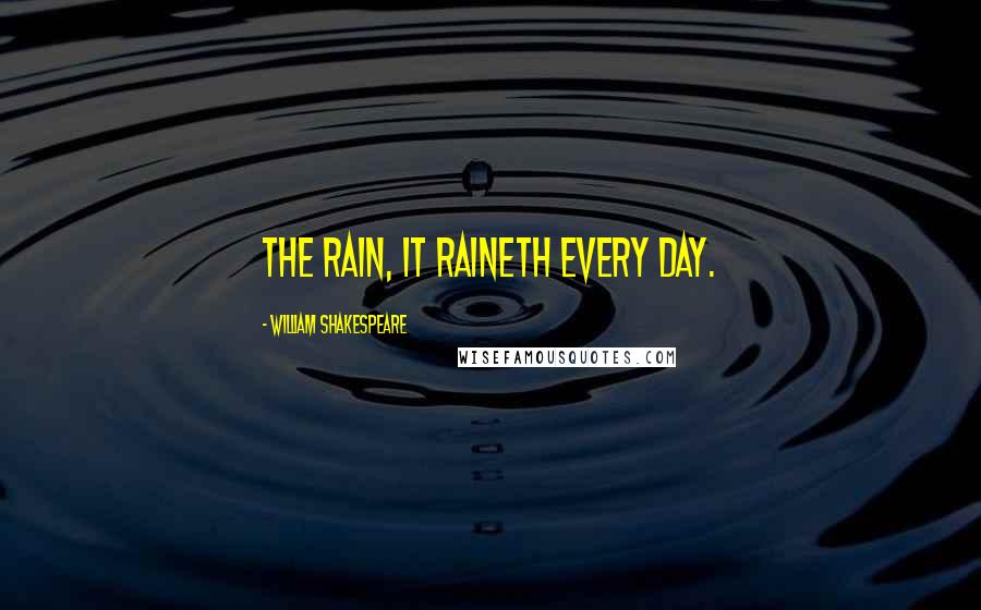 William Shakespeare Quotes: The rain, it raineth every day.