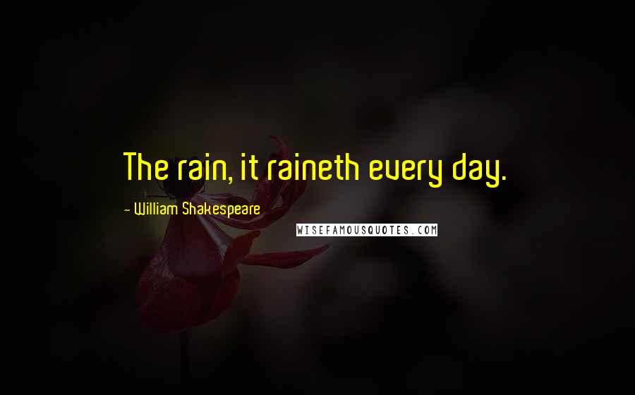 William Shakespeare Quotes: The rain, it raineth every day.