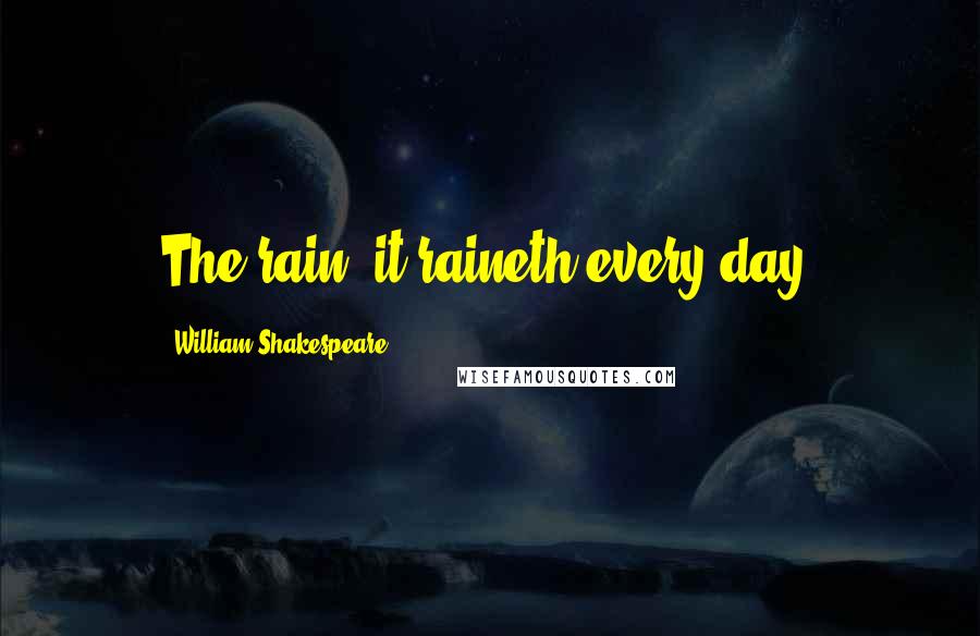 William Shakespeare Quotes: The rain, it raineth every day.