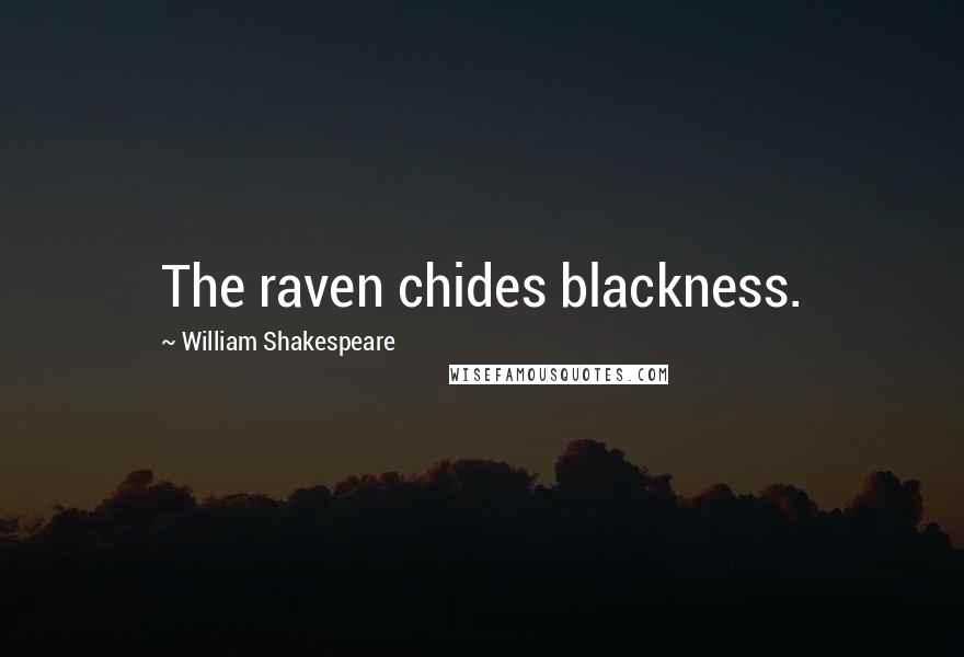 William Shakespeare Quotes: The raven chides blackness.
