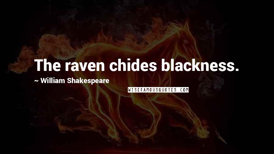 William Shakespeare Quotes: The raven chides blackness.