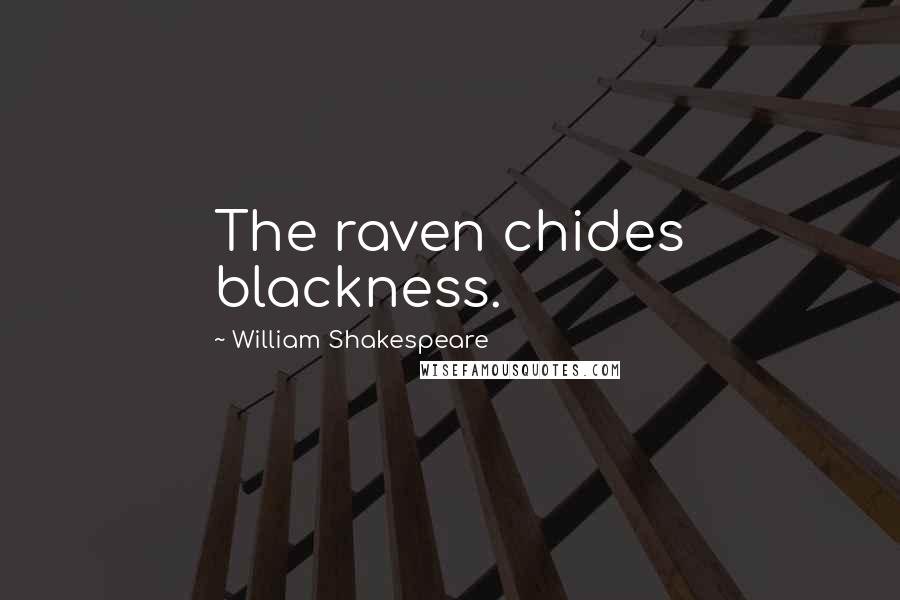 William Shakespeare Quotes: The raven chides blackness.
