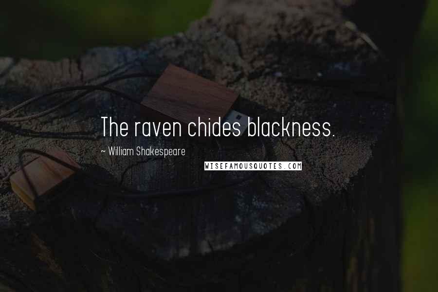 William Shakespeare Quotes: The raven chides blackness.