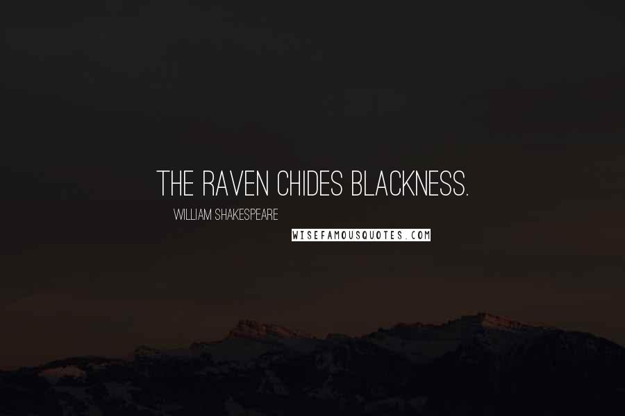 William Shakespeare Quotes: The raven chides blackness.