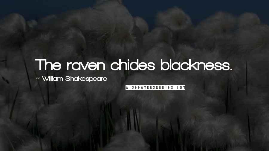William Shakespeare Quotes: The raven chides blackness.