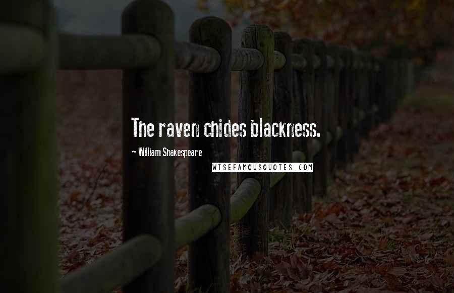 William Shakespeare Quotes: The raven chides blackness.