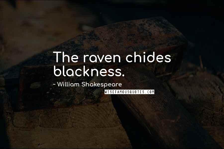 William Shakespeare Quotes: The raven chides blackness.