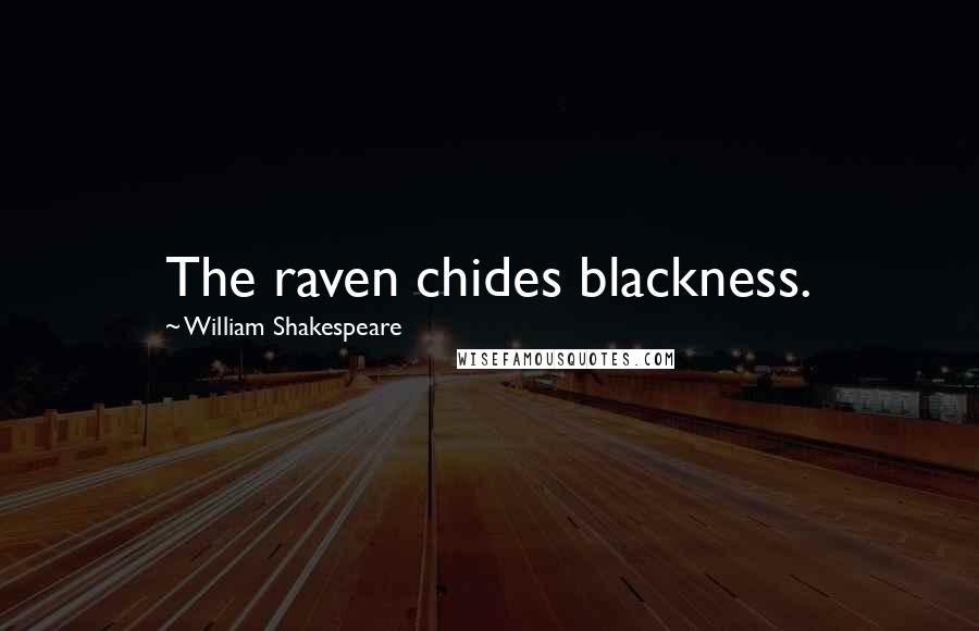 William Shakespeare Quotes: The raven chides blackness.