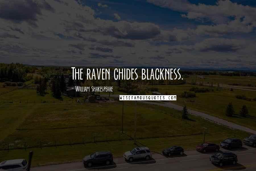 William Shakespeare Quotes: The raven chides blackness.