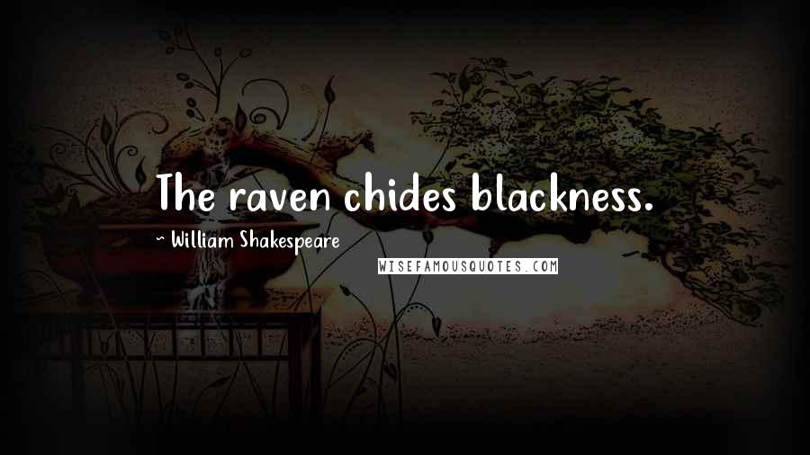 William Shakespeare Quotes: The raven chides blackness.