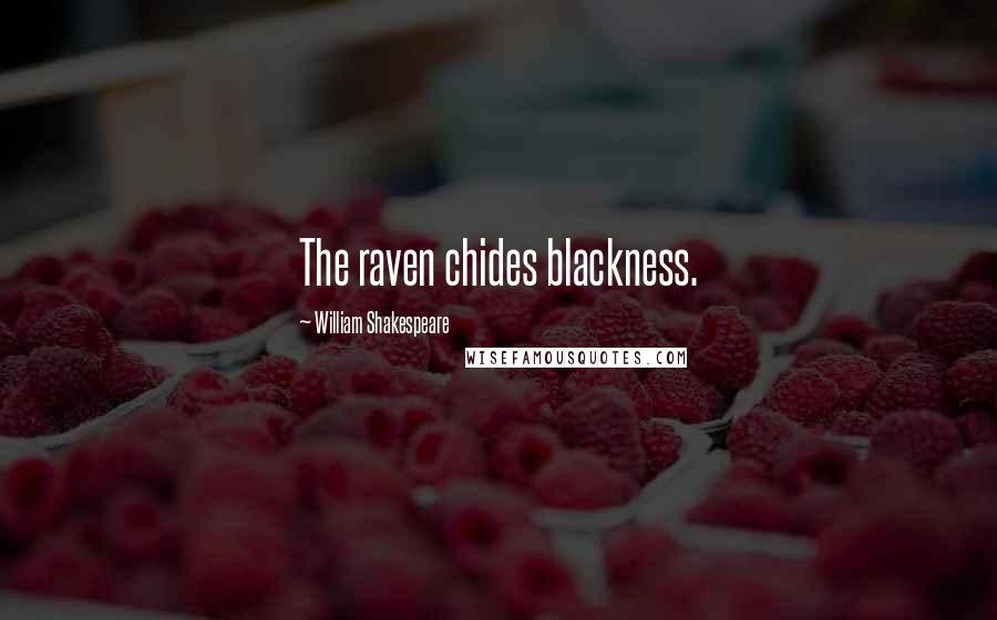 William Shakespeare Quotes: The raven chides blackness.