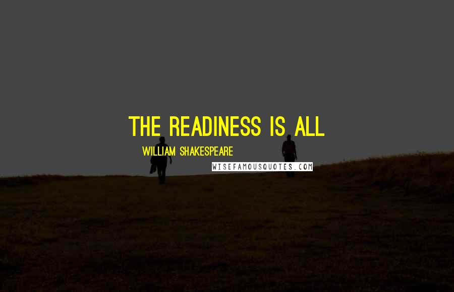William Shakespeare Quotes: The readiness is all