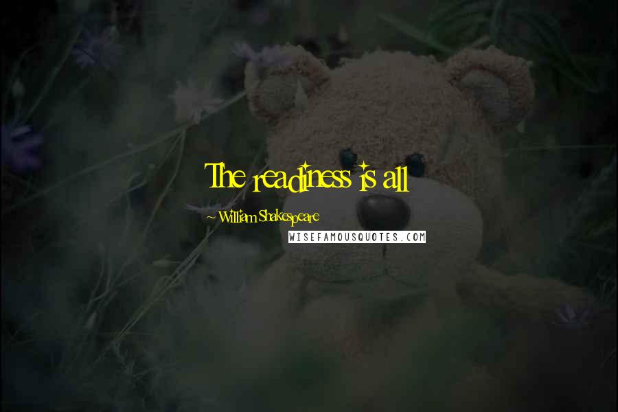 William Shakespeare Quotes: The readiness is all