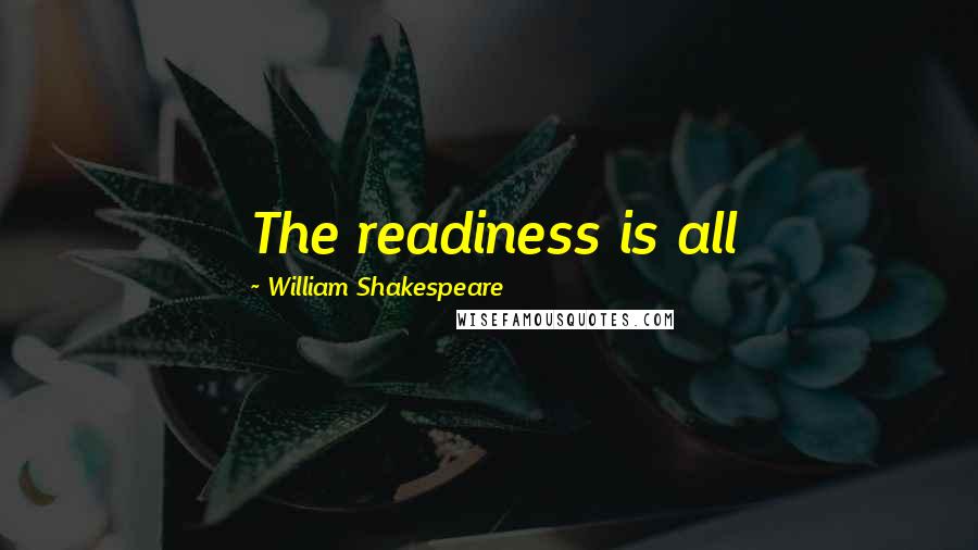 William Shakespeare Quotes: The readiness is all
