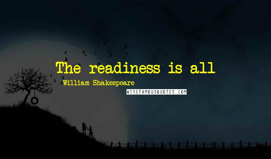 William Shakespeare Quotes: The readiness is all