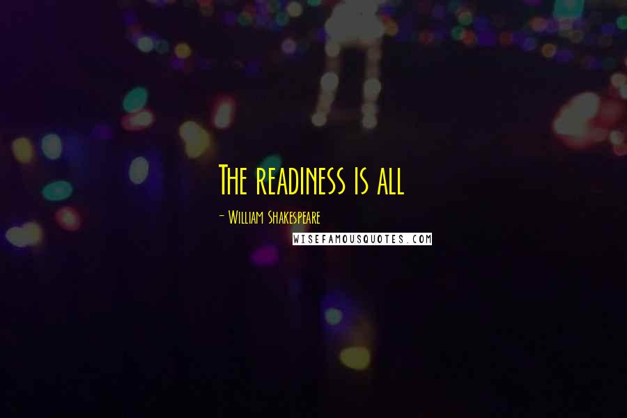 William Shakespeare Quotes: The readiness is all