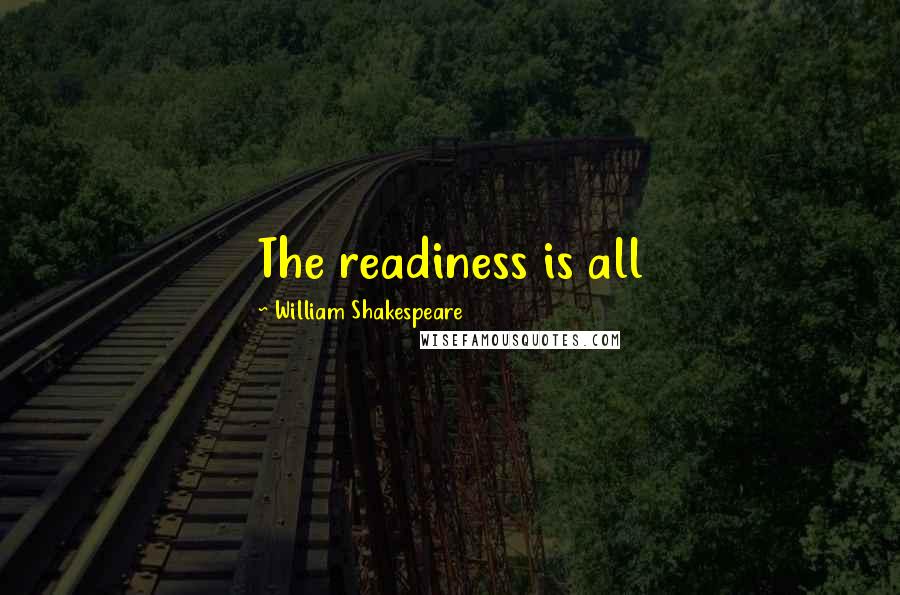 William Shakespeare Quotes: The readiness is all