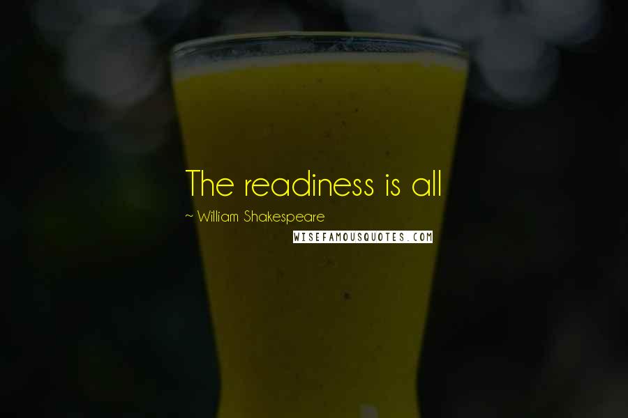 William Shakespeare Quotes: The readiness is all