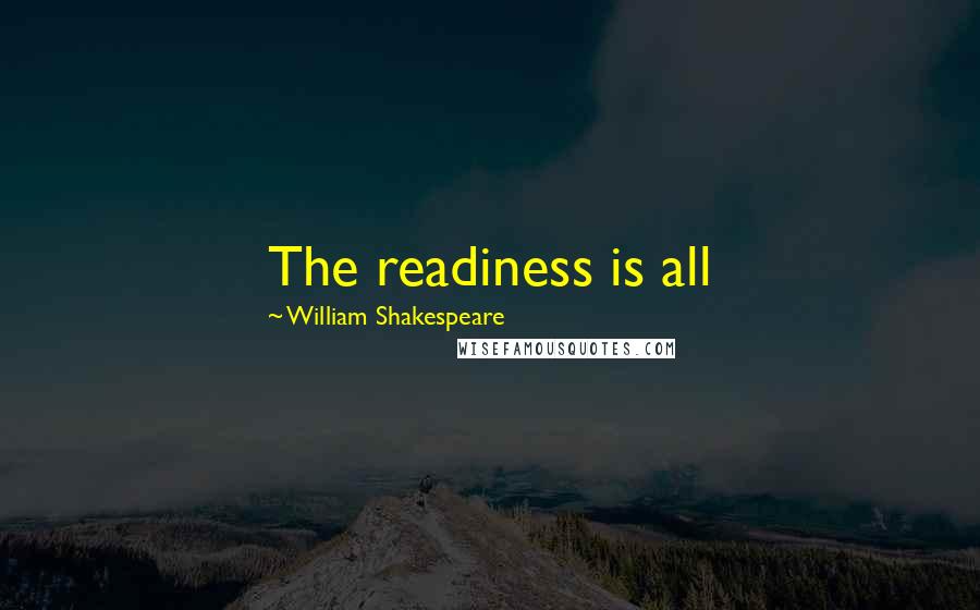 William Shakespeare Quotes: The readiness is all