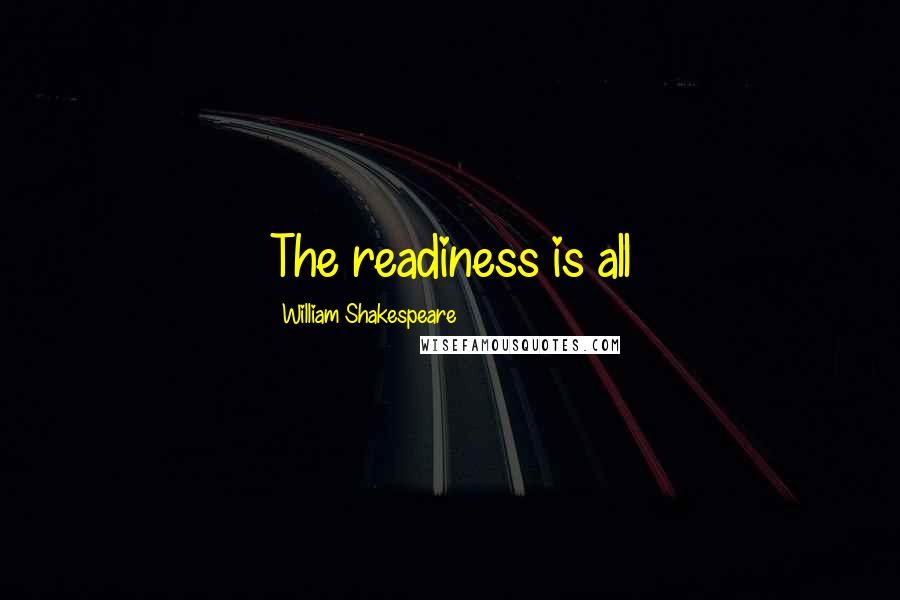 William Shakespeare Quotes: The readiness is all