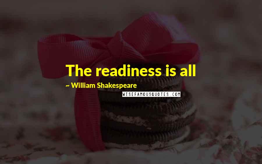 William Shakespeare Quotes: The readiness is all