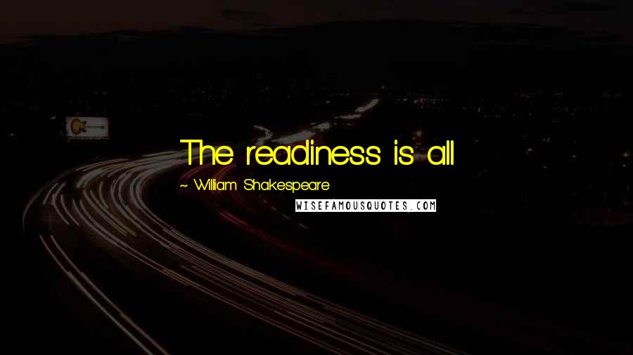 William Shakespeare Quotes: The readiness is all
