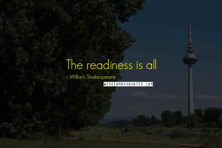William Shakespeare Quotes: The readiness is all