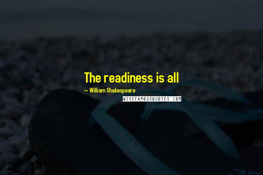 William Shakespeare Quotes: The readiness is all