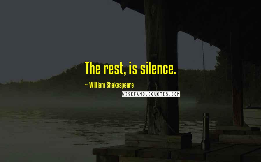 William Shakespeare Quotes: The rest, is silence.