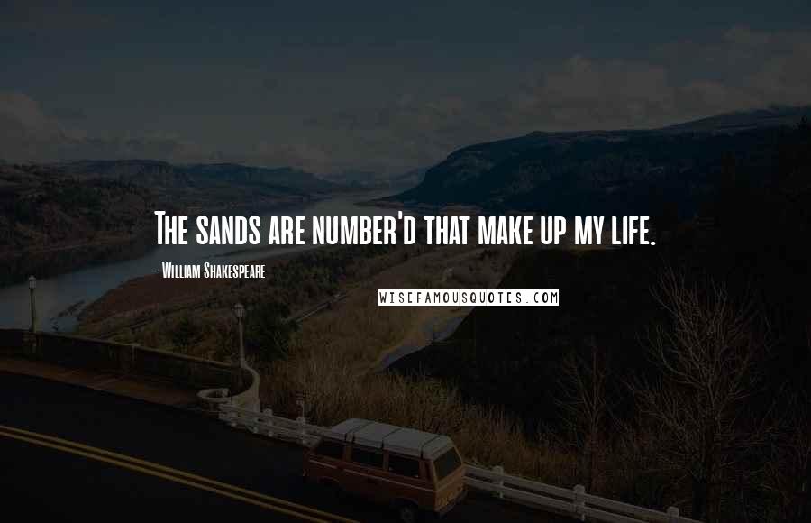 William Shakespeare Quotes: The sands are number'd that make up my life.