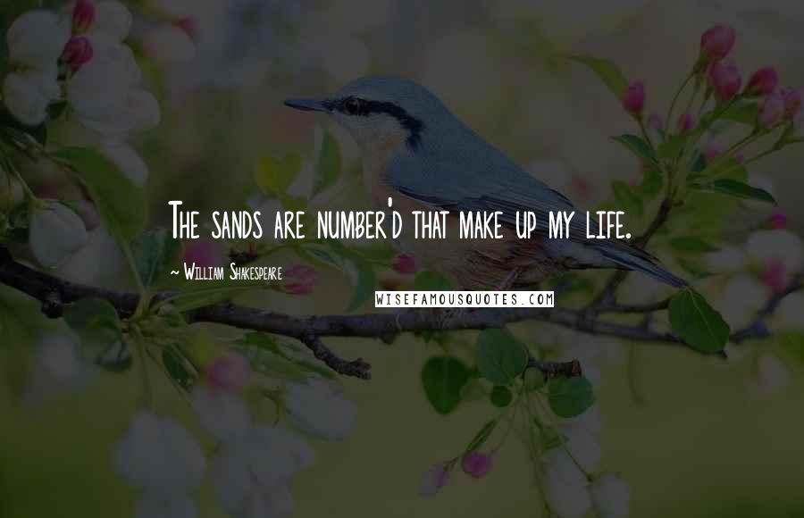 William Shakespeare Quotes: The sands are number'd that make up my life.