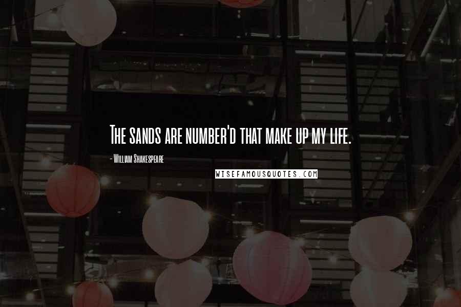 William Shakespeare Quotes: The sands are number'd that make up my life.