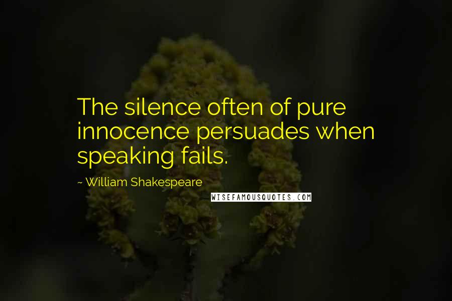 William Shakespeare Quotes: The silence often of pure innocence persuades when speaking fails.