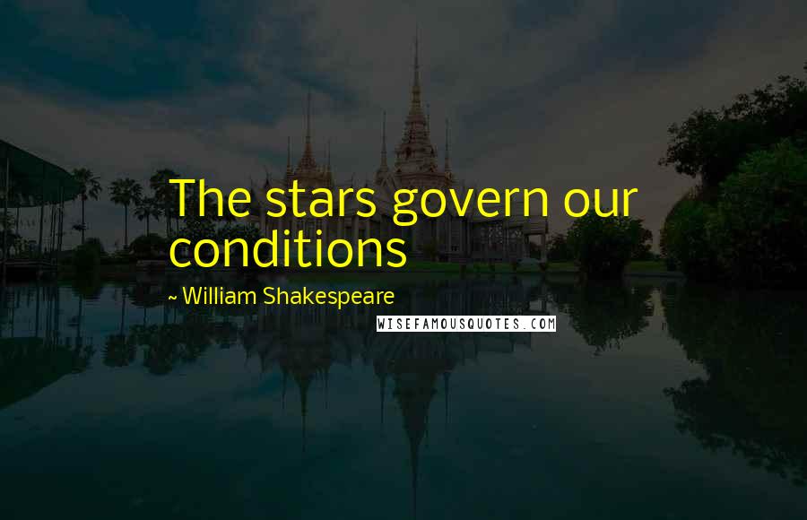 William Shakespeare Quotes: The stars govern our conditions