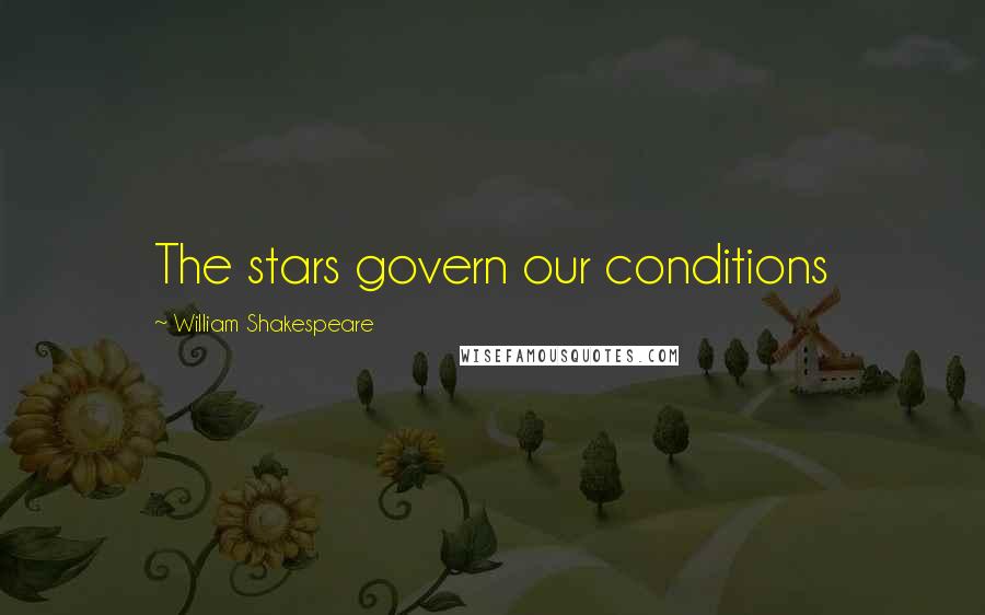 William Shakespeare Quotes: The stars govern our conditions
