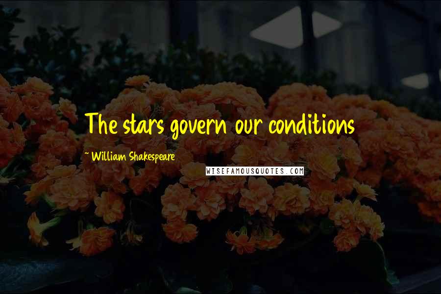 William Shakespeare Quotes: The stars govern our conditions