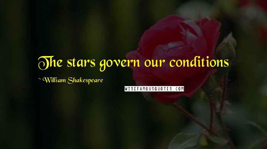 William Shakespeare Quotes: The stars govern our conditions