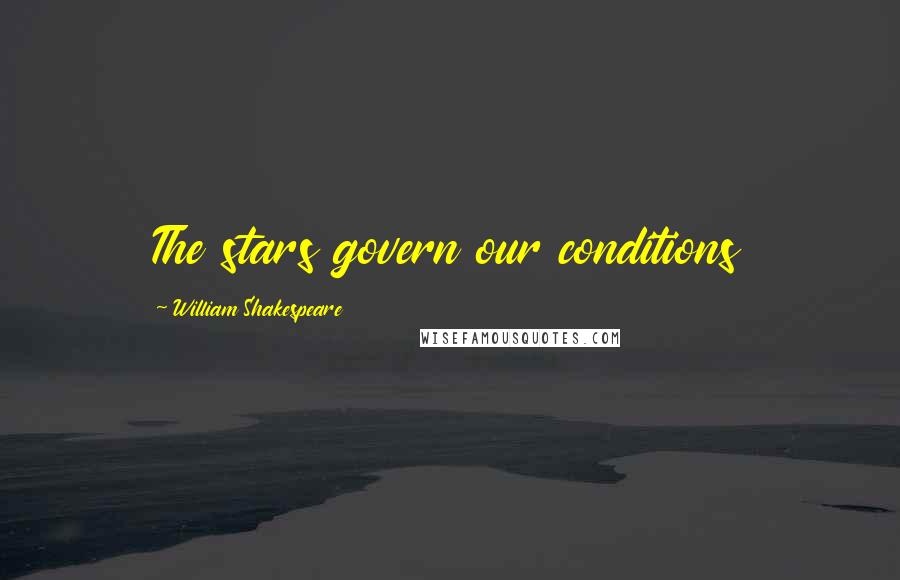 William Shakespeare Quotes: The stars govern our conditions