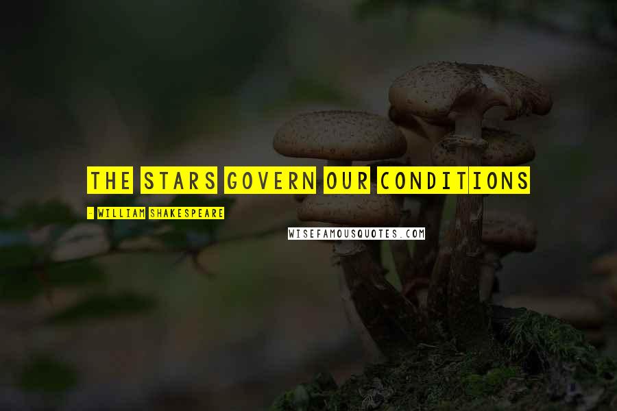 William Shakespeare Quotes: The stars govern our conditions