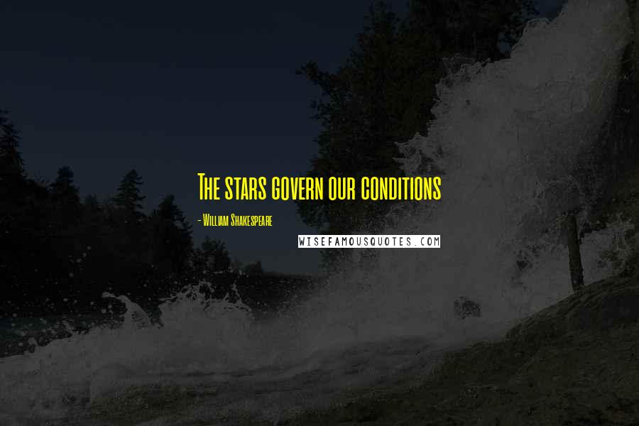 William Shakespeare Quotes: The stars govern our conditions
