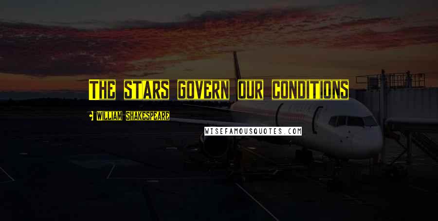 William Shakespeare Quotes: The stars govern our conditions