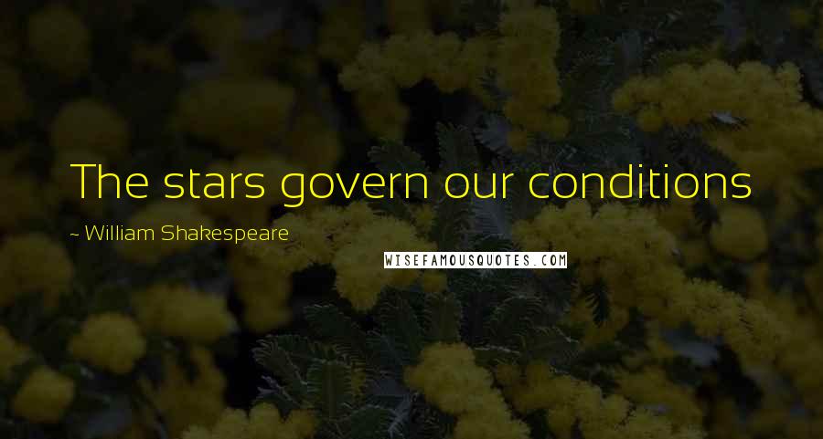 William Shakespeare Quotes: The stars govern our conditions