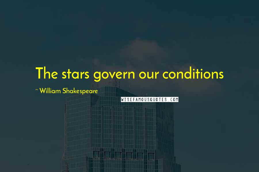 William Shakespeare Quotes: The stars govern our conditions